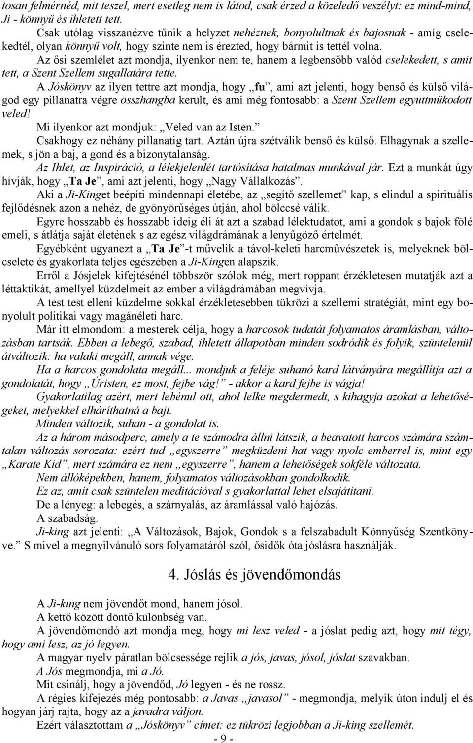 Az ősi szemlélet azt mondja, ilyenkor nem te, hanem a legbensőbb valód cselekedett, s amit tett, a Szent Szellem sugallatára tette.