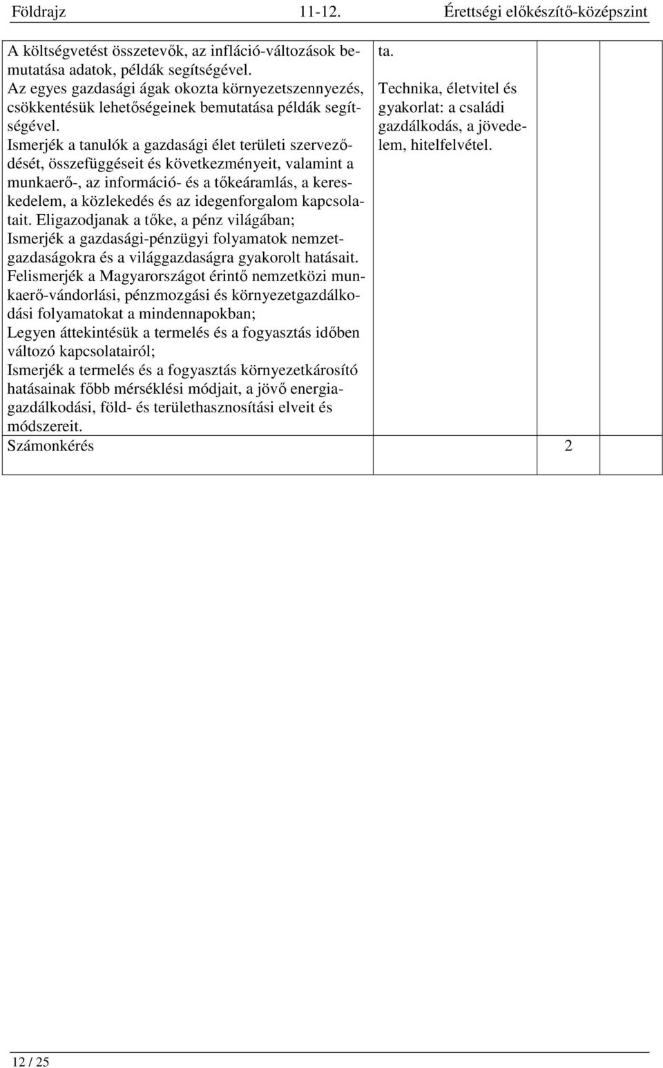 Ismerjék a tanulók a gazdasági élet területi szerveződését, összefüggéseit és következményeit, valamint a munkaerő-, az információ- és a tőkeáramlás, a kereskedelem, a közlekedés és az idegenforgalom