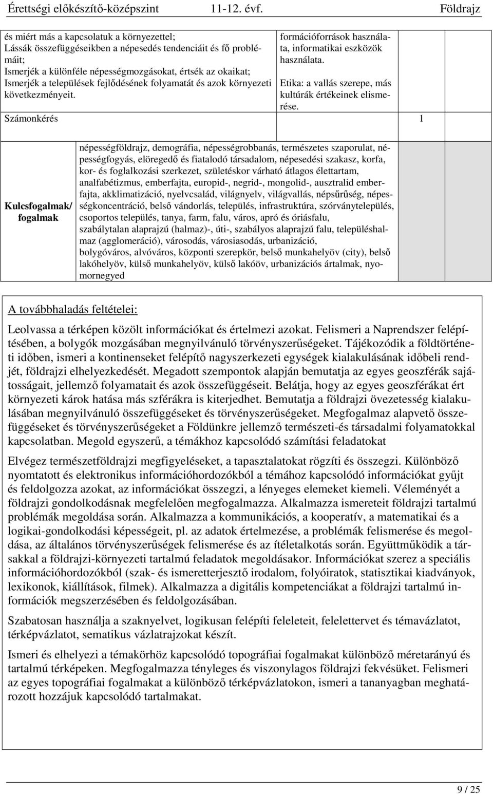 Számonkérés 1 Kulcsfogalmak/ fogalmak népességföldrajz, demográfia, népességrobbanás, természetes szaporulat, népességfogyás, elöregedő és fiatalodó társadalom, népesedési szakasz, korfa, kor- és