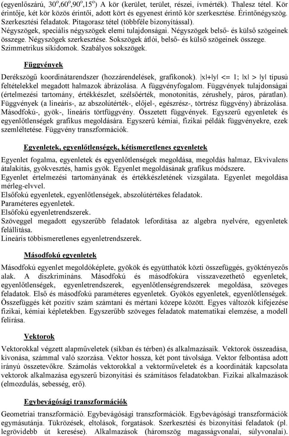 Sokszögek átlói, belső- és külső szögeinek összege. Szimmetrikus síkidomok. Szabályos sokszögek. Függvények Derékszögű koordinátarendszer (hozzárendelések, grafikonok).