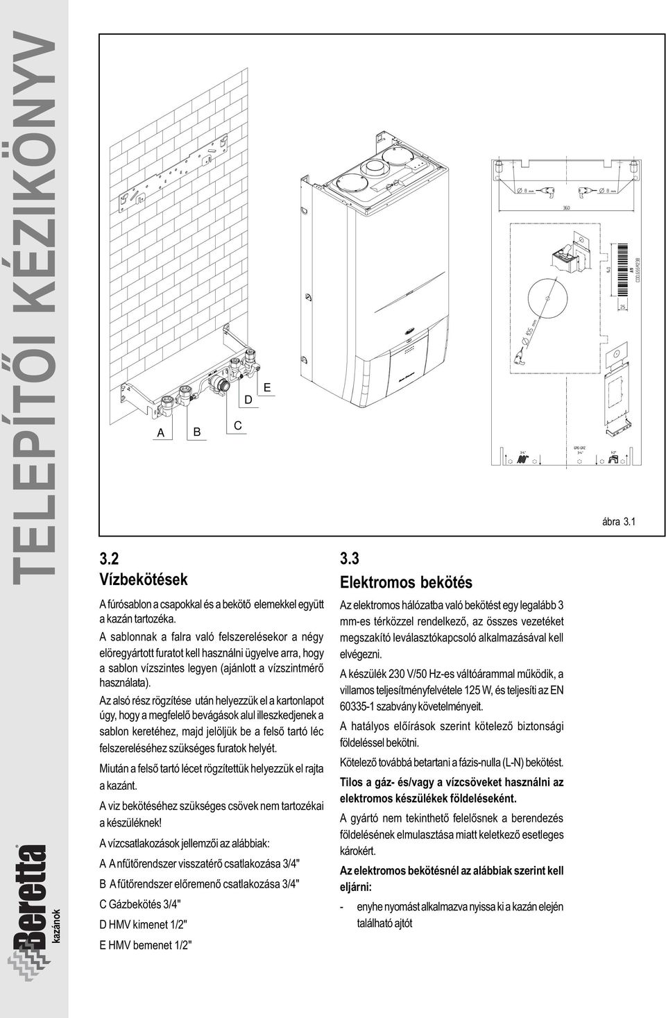 Az alsó rész rögzítése után helyezzük el a kartonlapot úgy, hogy a megfelelõ bevágások alul illeszkedjenek a sablon keretéhez, majd jelöljük be a felsõ tartó léc felszereléséhez szükséges furatok