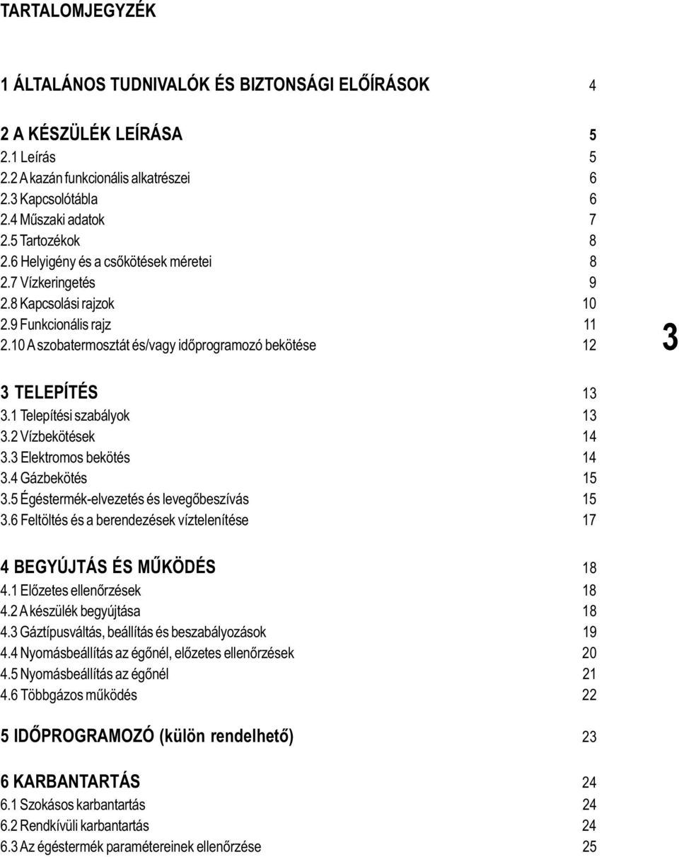 1 Telepítési szabályok 13 3.2 Vízbekötések 14 3.3 Elektromos bekötés 14 3.4 Gázbekötés 15 3.5 Égéstermék-elvezetés és levegõbeszívás 15 3.