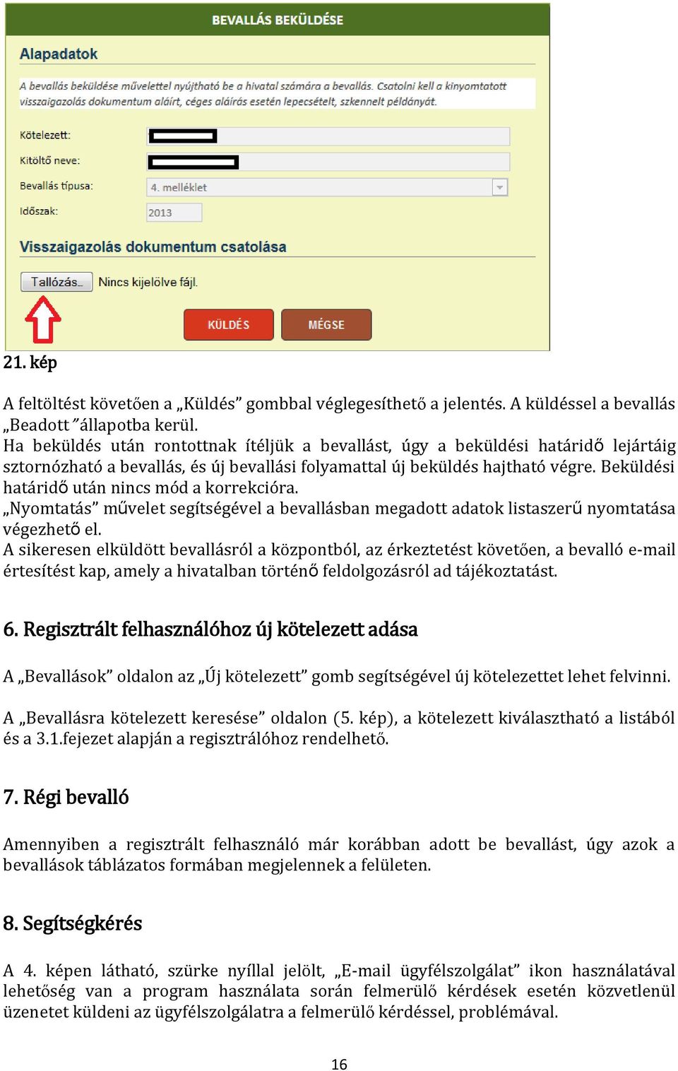 Beküldési határidő után nincs mód a korrekcióra. Nyomtatás művelet segítségével a bevallásban megadott adatok listaszerű nyomtatása végezhető el.