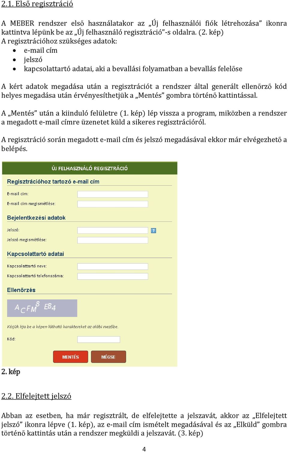 ellenőrző kód helyes megadása után érvényesíthetjük a Mentés gombra történő kattintással. A Mentés után a kiinduló felületre (1.