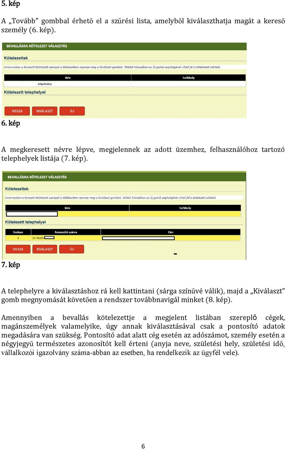 kép A telephelyre a kiválasztáshoz rá kell kattintani (sárga színűvé válik), majd a Kiválaszt gomb megnyomását követően a rendszer továbbnavigál minket (8. kép).