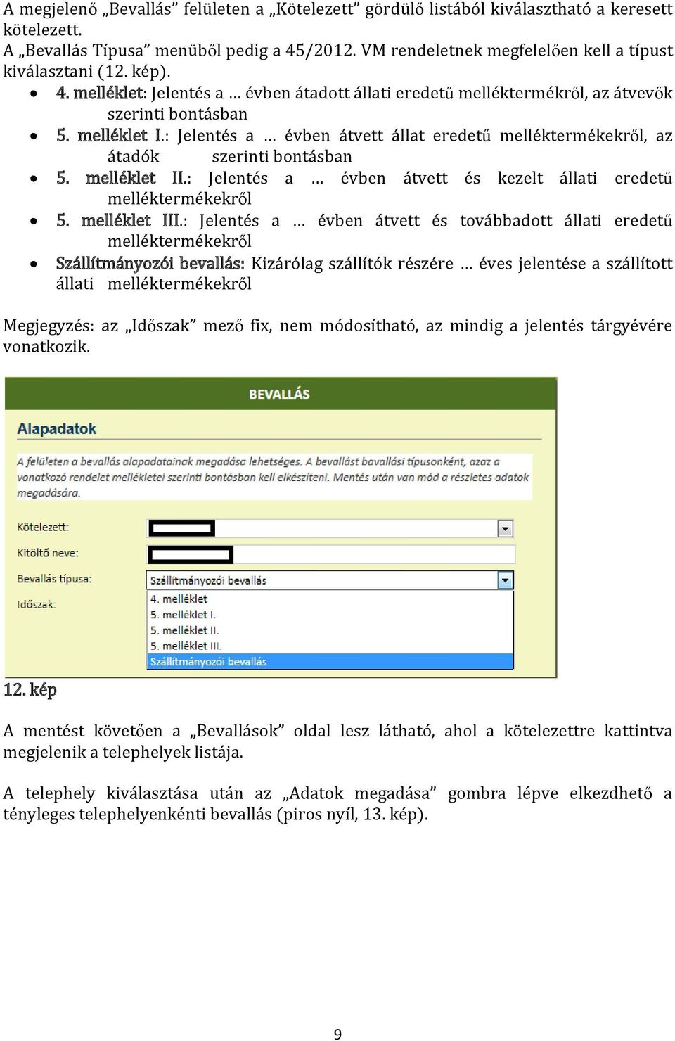 : Jelentés a évben átvett állat eredetű melléktermékekről, az átadók szerinti bontásban 5. melléklet II.: Jelentés a évben átvett és kezelt állati eredetű melléktermékekről 5. melléklet III.