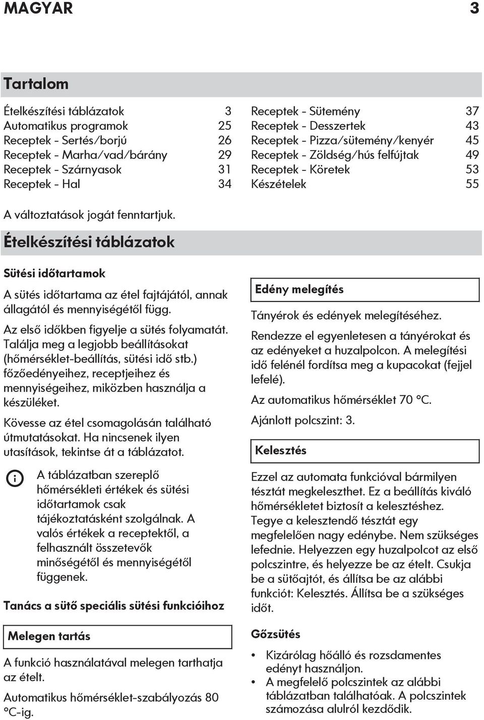 Ételkészítési táblázatok Sütési időtartamok A sütés időtartama az étel fajtájától, annak állagától és mennyiségétől függ. Az első időkben figyelje a sütés folyamatát.