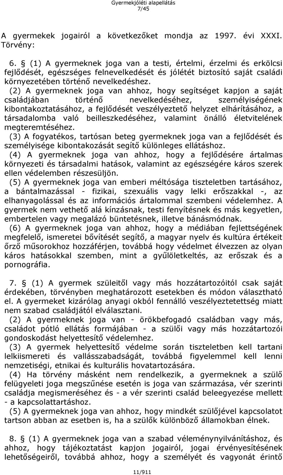 (2) A gyermeknek joga van ahhoz, hogy segítséget kapjon a saját családjában történő nevelkedéséhez, személyiségének kibontakoztatásához, a fejlődését veszélyeztető helyzet elhárításához, a