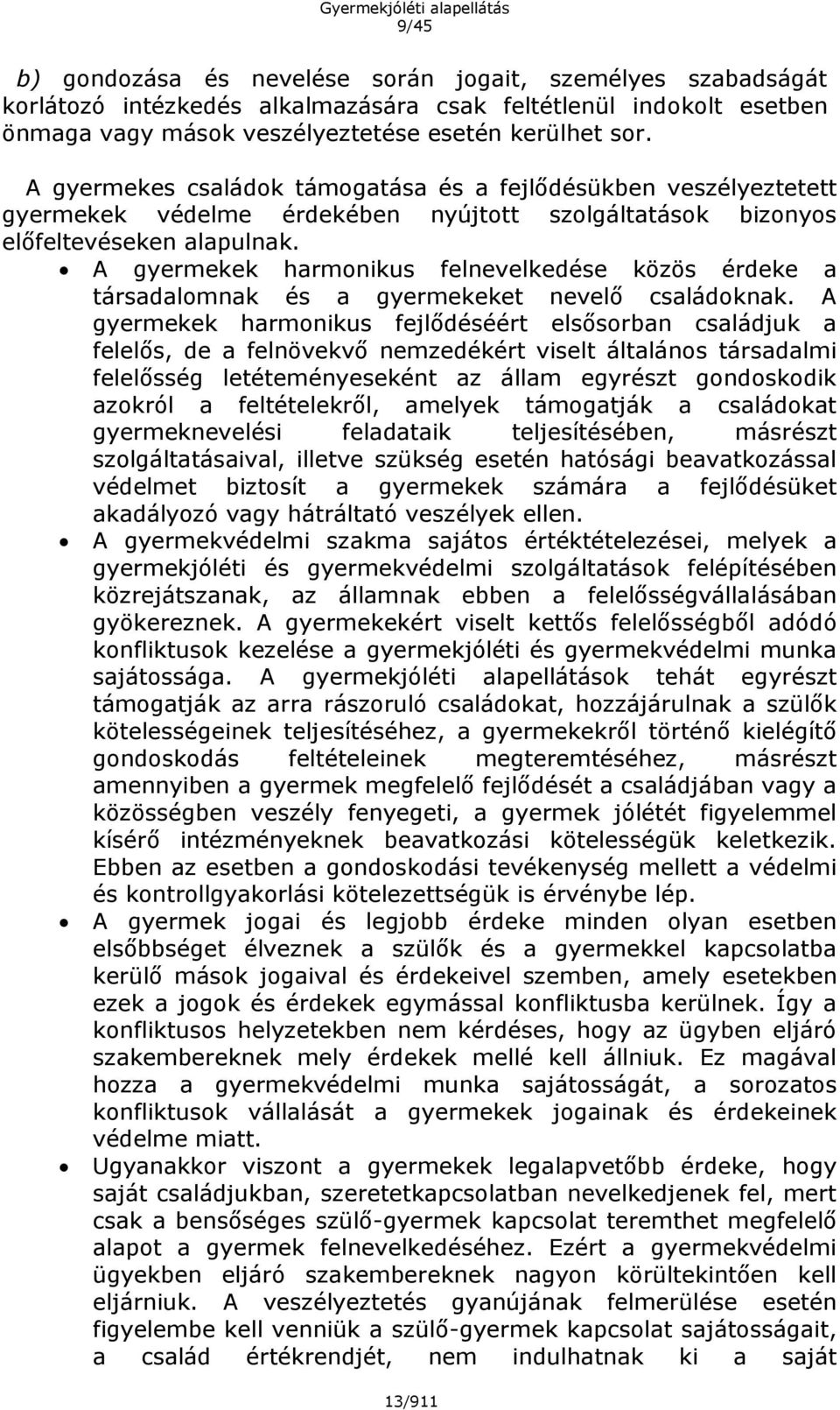 A gyermekek harmonikus felnevelkedése közös érdeke a társadalomnak és a gyermekeket nevelő családoknak.