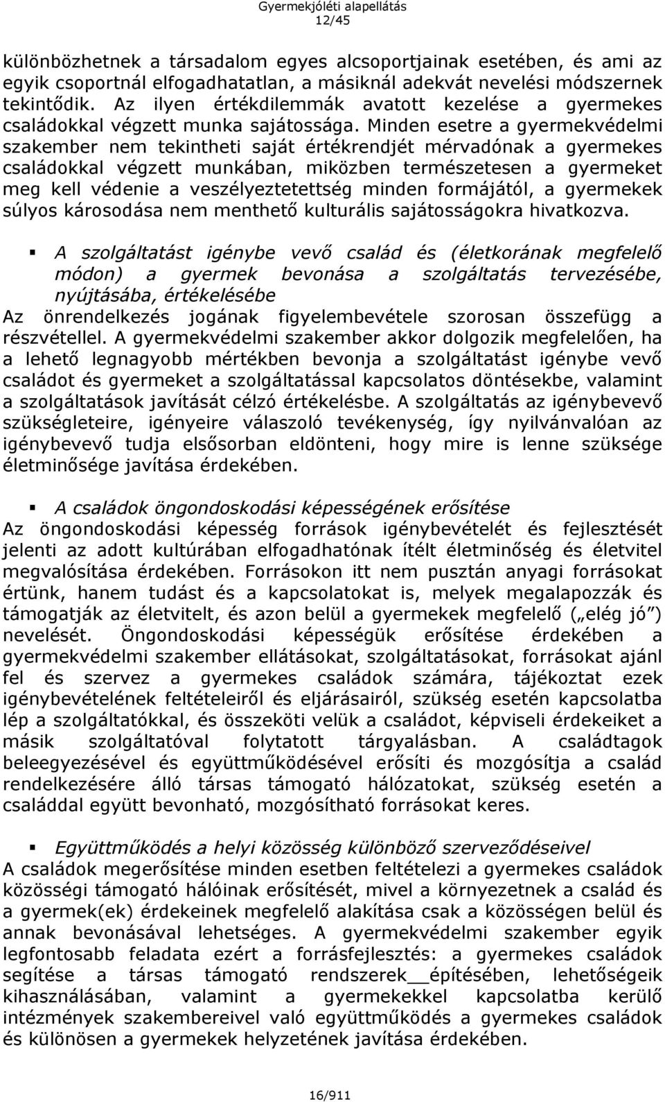 Minden esetre a gyermekvédelmi szakember nem tekintheti saját értékrendjét mérvadónak a gyermekes családokkal végzett munkában, miközben természetesen a gyermeket meg kell védenie a