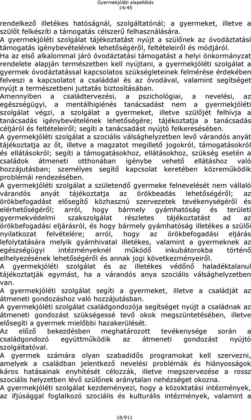 Ha az első alkalommal járó óvodáztatási támogatást a helyi önkormányzat rendelete alapján természetben kell nyújtani, a gyermekjóléti szolgálat a gyermek óvodáztatással kapcsolatos szükségleteinek