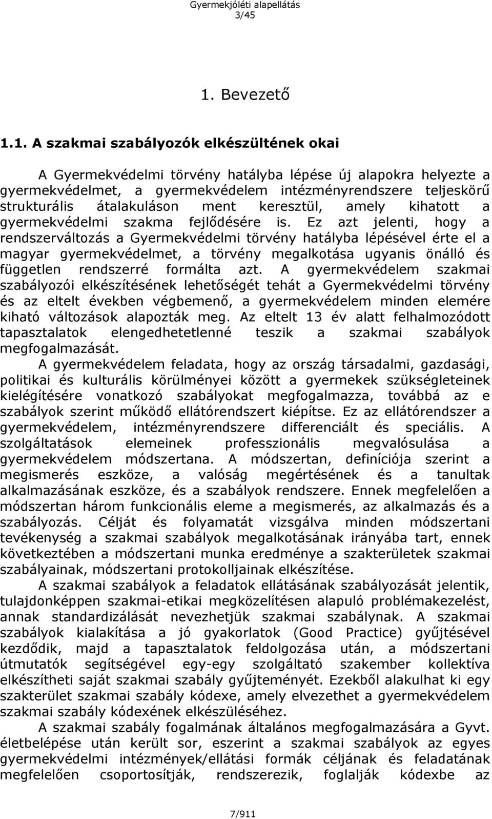 1. A szakmai szabályozók elkészültének okai A Gyermekvédelmi törvény hatályba lépése új alapokra helyezte a gyermekvédelmet, a gyermekvédelem intézményrendszere teljeskörű strukturális átalakuláson