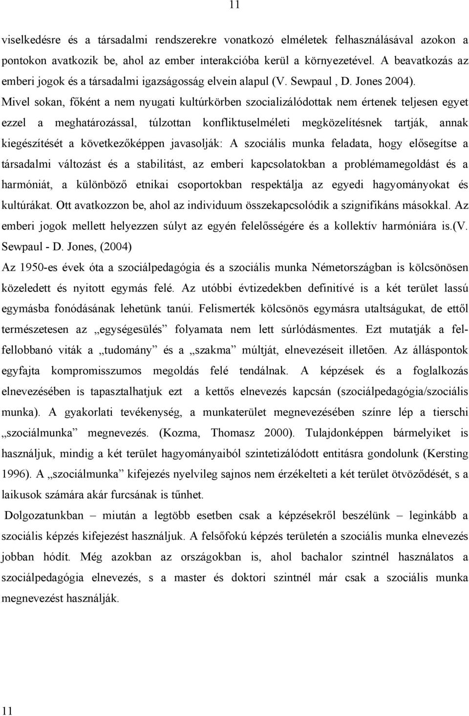 Mivel sokan, főként a nem nyugati kultúrkörben szocializálódottak nem értenek teljesen egyet ezzel a meghatározással, túlzottan konfliktuselméleti megközelítésnek tartják, annak kiegészítését a