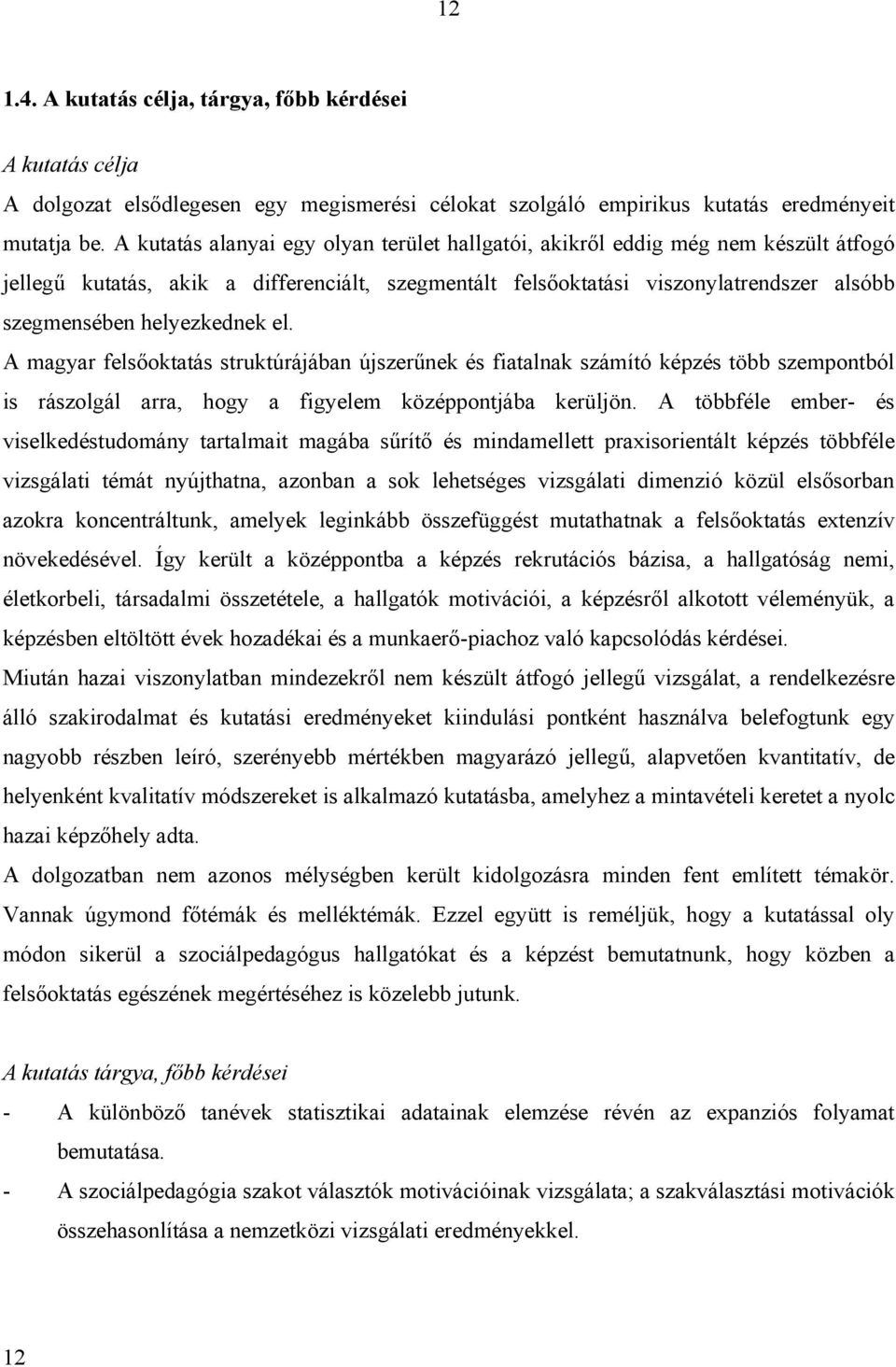 helyezkednek el. A magyar felsőoktatás struktúrájában újszerűnek és fiatalnak számító képzés több szempontból is rászolgál arra, hogy a figyelem középpontjába kerüljön.