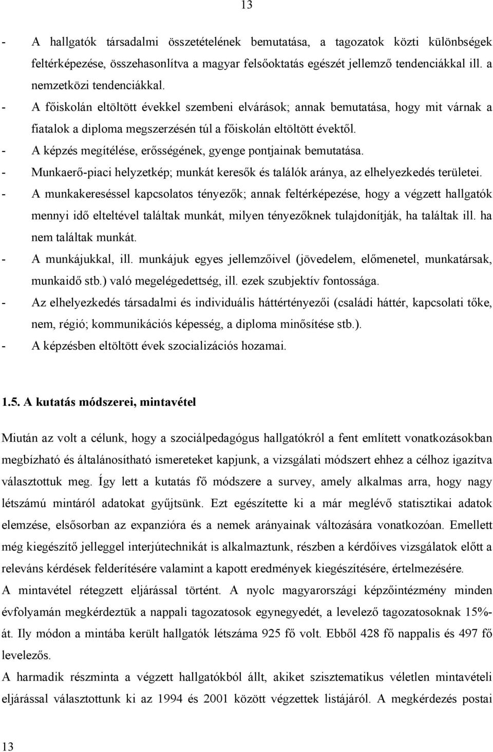 - A képzés megítélése, erősségének, gyenge pontjainak bemutatása. - Munkaerő-piaci helyzetkép; munkát keresők és találók aránya, az elhelyezkedés területei.