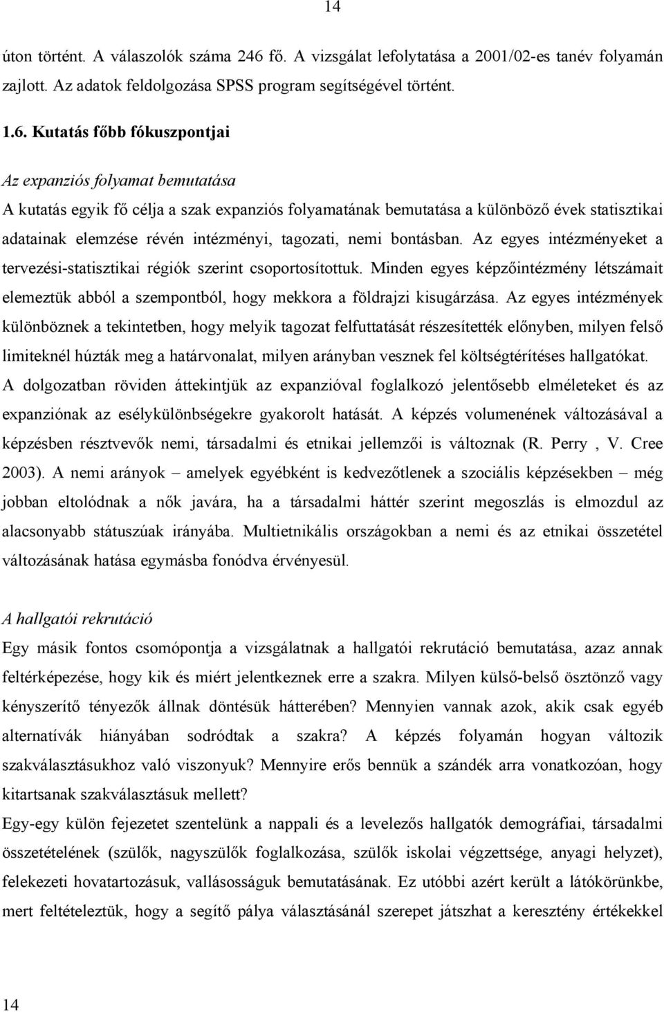 Kutatás főbb fókuszpontjai Az expanziós folyamat bemutatása A kutatás egyik fő célja a szak expanziós folyamatának bemutatása a különböző évek statisztikai adatainak elemzése révén intézményi,