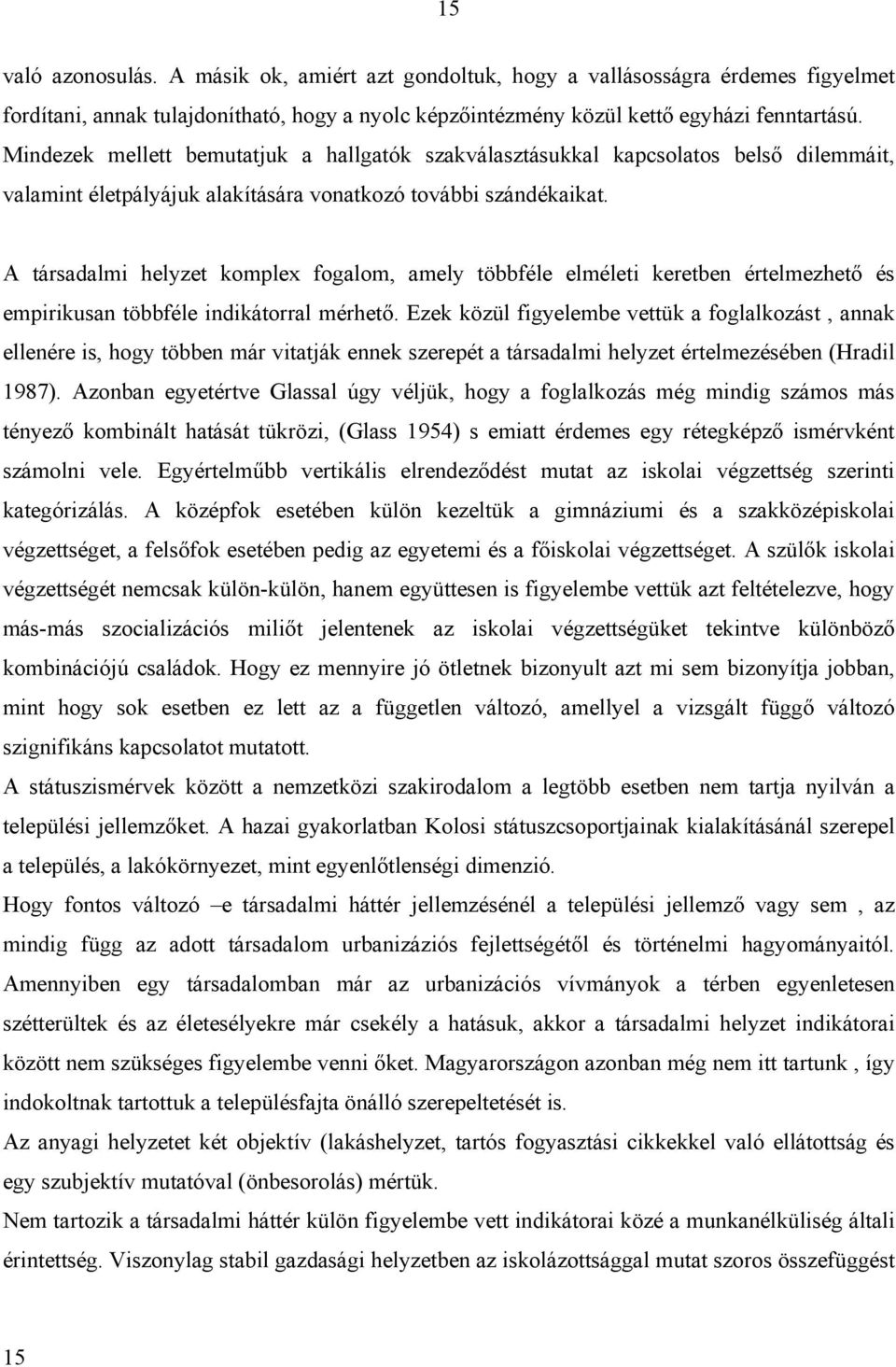 A társadalmi helyzet komplex fogalom, amely többféle elméleti keretben értelmezhető és empirikusan többféle indikátorral mérhető.