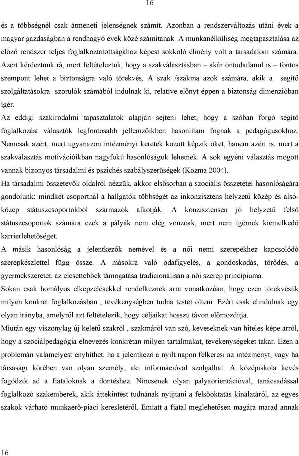 Azért kérdeztünk rá, mert feltételeztük, hogy a szakválasztásban akár öntudatlanul is fontos szempont lehet a biztonságra való törekvés.