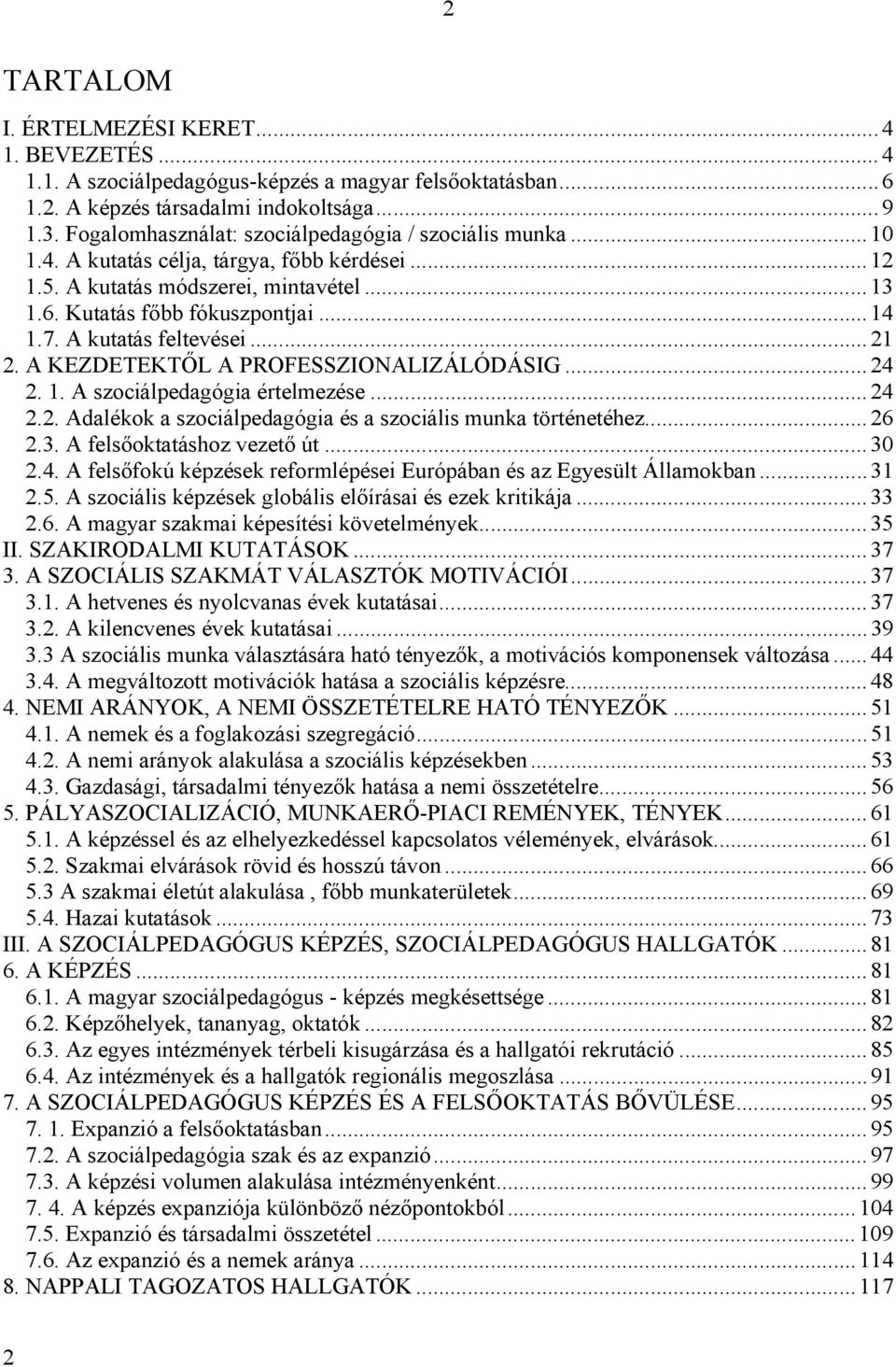 A kutatás feltevései...21 2. A KEZDETEKTŐL A PROFESSZIONALIZÁLÓDÁSIG...24 2. 1. A szociálpedagógia értelmezése...24 2.2. Adalékok a szociálpedagógia és a szociális munka történetéhez...26 2.3.