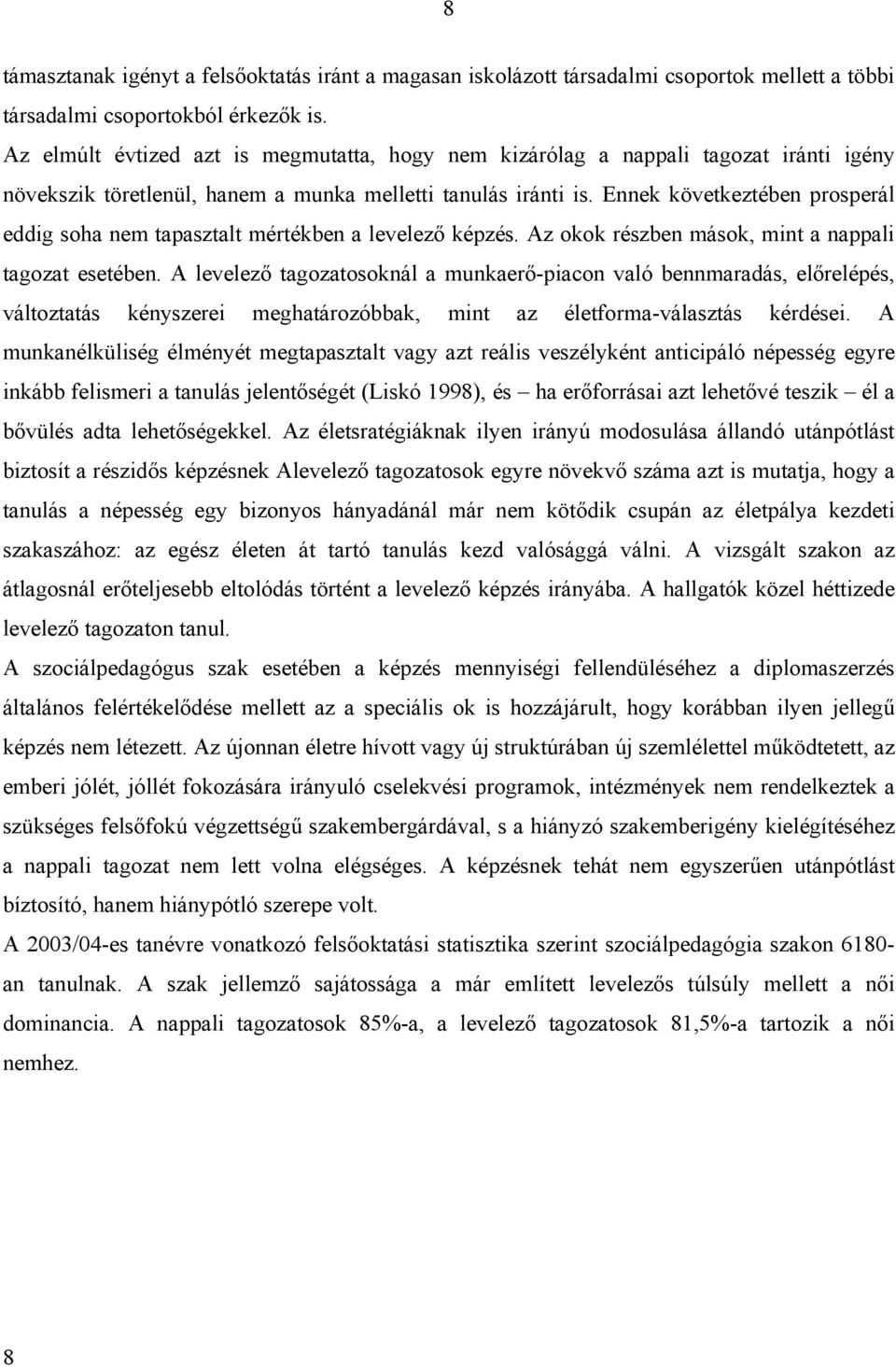 Ennek következtében prosperál eddig soha nem tapasztalt mértékben a levelező képzés. Az okok részben mások, mint a nappali tagozat esetében.