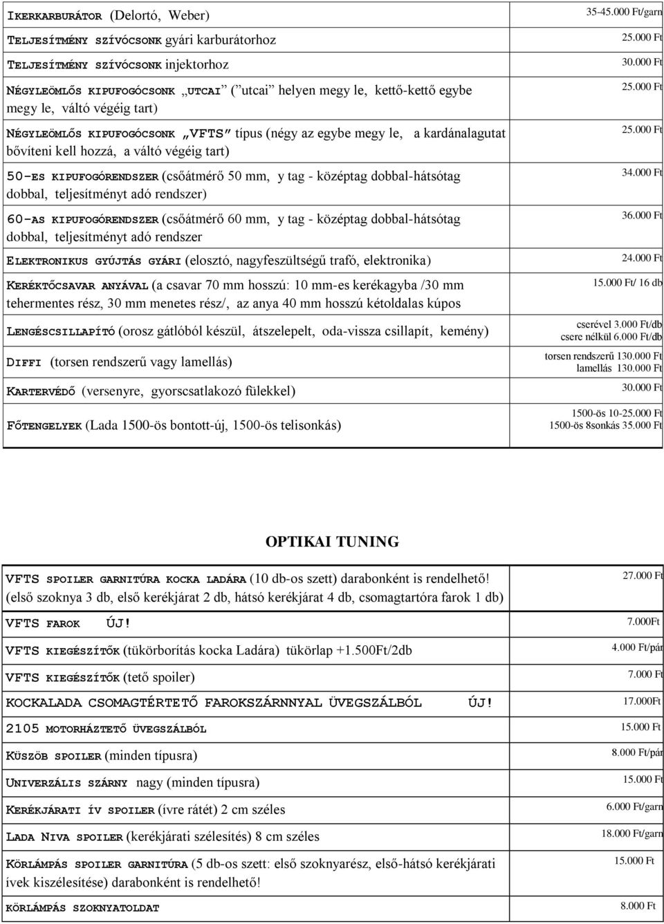 dobbal-hátsótag dobbal teljesítményt adó rendszer) 60-AS KIPUFOGÓRENDSZER (csőátmérő 60 mm y tag - középtag dobbal-hátsótag dobbal teljesítményt adó rendszer ELEKTRONIKUS GYÚJTÁS GYÁRI (elosztó,