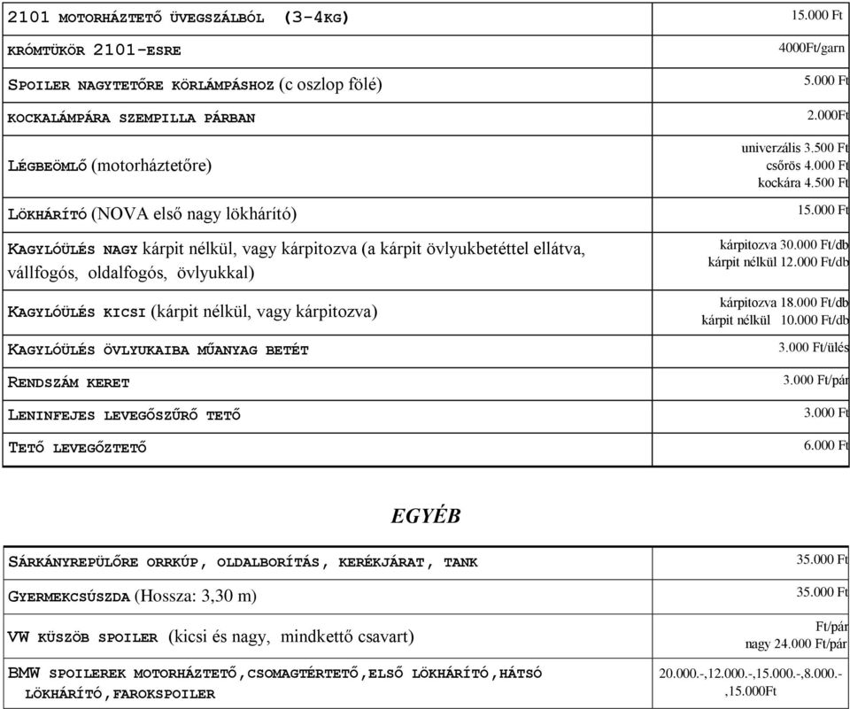 vagy kárpitozva (a kárpit övlyukbetéttel ellátva, vállfogós, oldalfogós, övlyukkal) KAGYLÓÜLÉS KICSI (kárpit nélkül, vagy kárpitozva) KAGYLÓÜLÉS ÖVLYUKAIBA MŰANYAG BETÉT RENDSZÁM KERET LENINFEJES