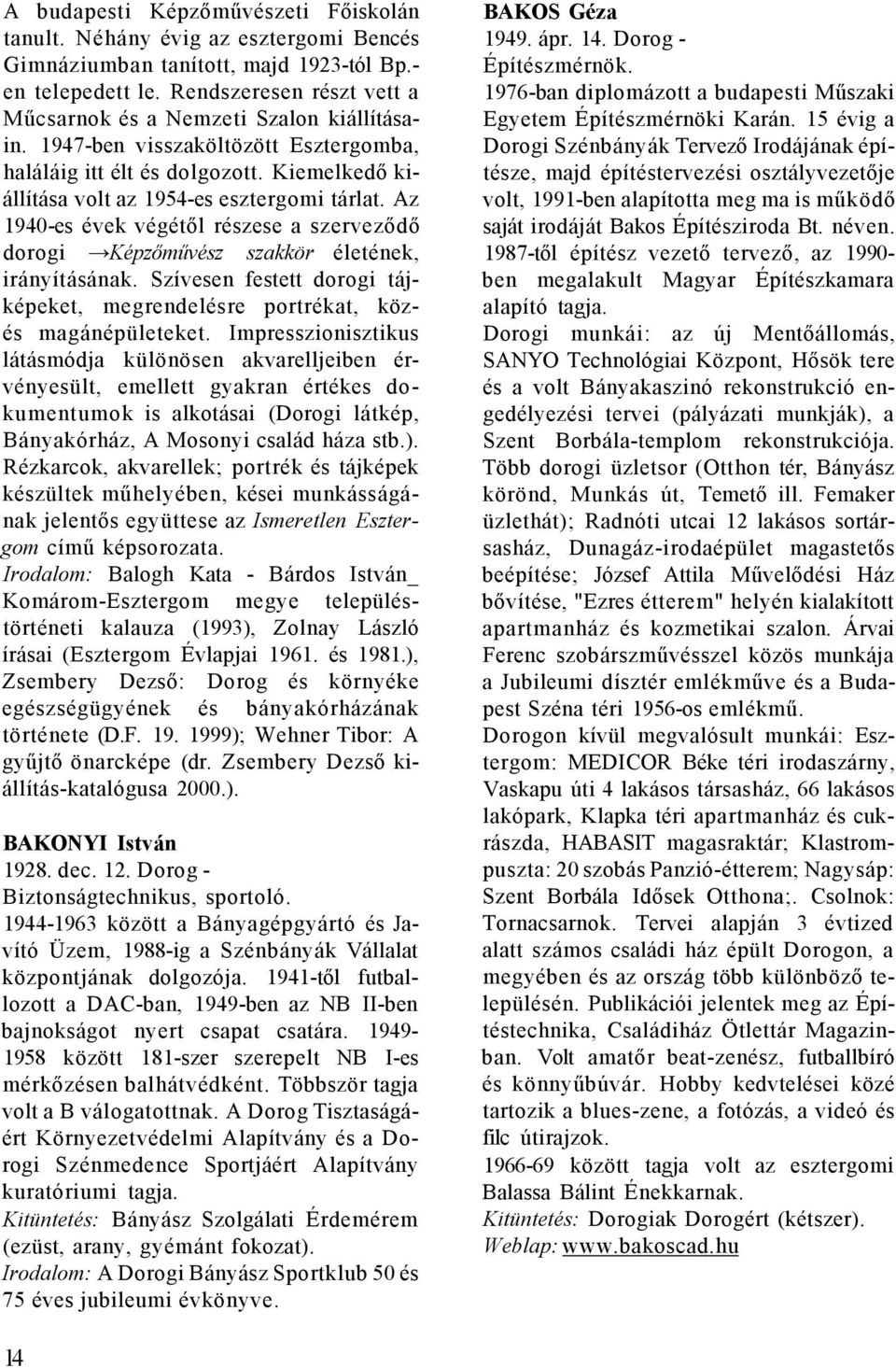 Az 1940-es évek végétől részese a szerveződő dorogi Képzőművész szakkör életének, irányításának. Szívesen festett dorogi tájképeket, megrendelésre portrékat, közés magánépületeket.