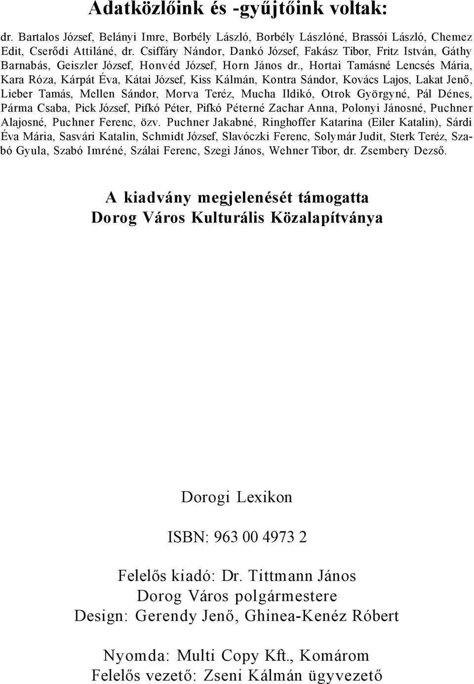 , Hortai Tamásné Lencsés Mária, Kara Róza, Kárpát Éva, Kátai József, Kiss Kálmán, Kontra Sándor, Kovács Lajos, Lakat Jenő, Lieber Tamás, Mellen Sándor, Morva Teréz, Mucha Ildikó, Otrok Györgyné, Pál