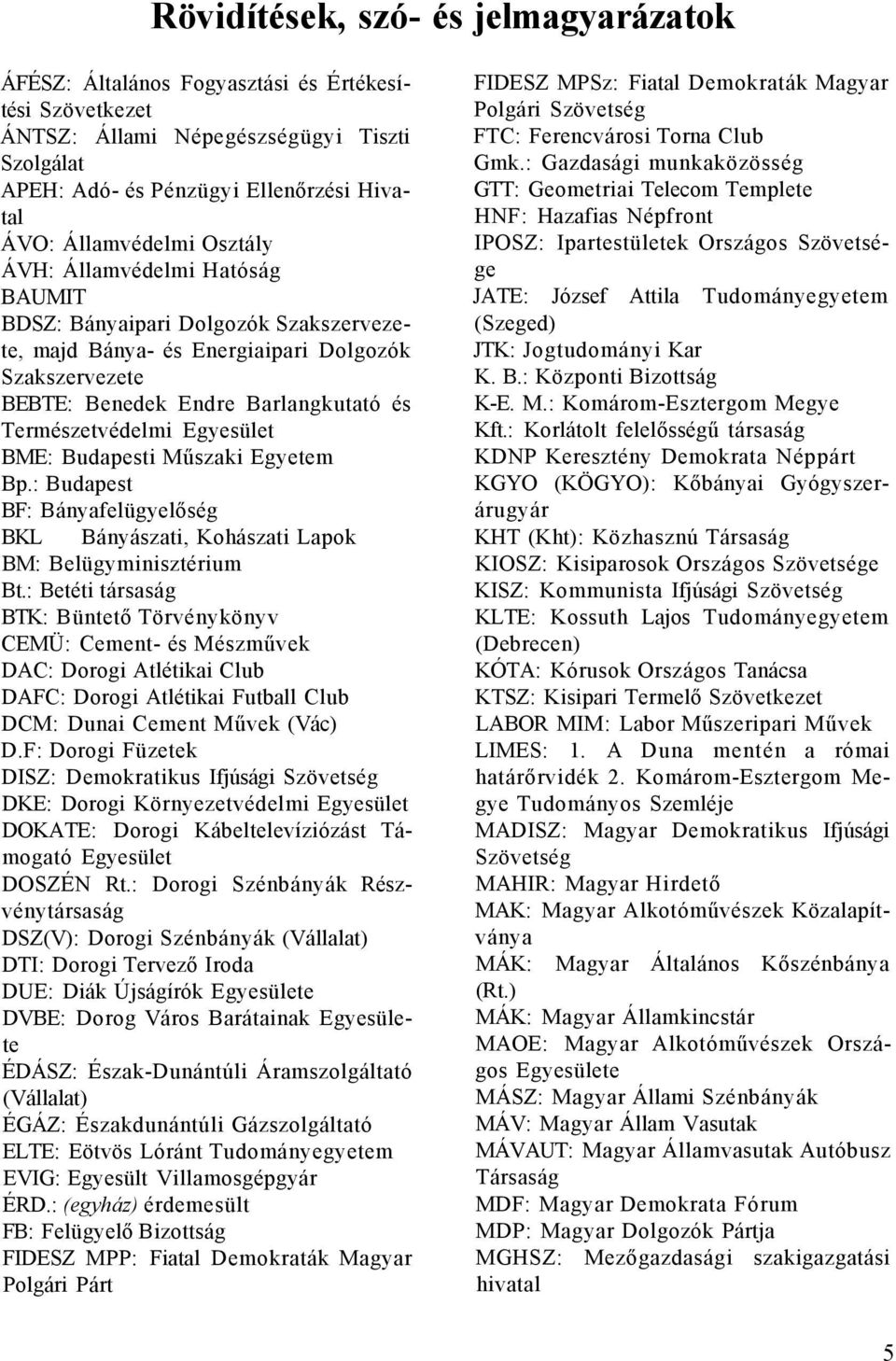 Természetvédelmi Egyesület BME: Budapesti Műszaki Egyetem Bp.: Budapest BF: Bányafelügyelőség BKL Bányászati, Kohászati Lapok BM: Belügyminisztérium Bt.