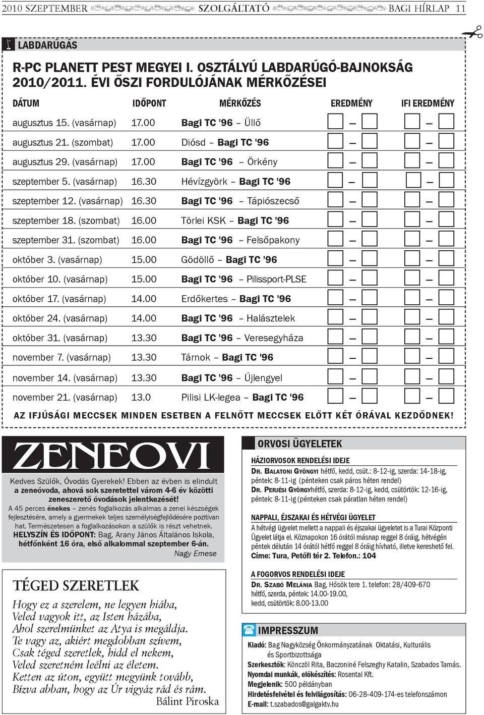 00 Diósd bagi Tc '96 c c c c augusztus 29. (vasárnap) 17.00 bagi Tc '96 Örkény c c c c szeptember 5. (vasárnap) 16.30 hévízgyörk bagi Tc '96 c c c c szeptember 12. (vasárnap) 16.30 bagi Tc '96 tápiószecsõ c c c c szeptember 18.