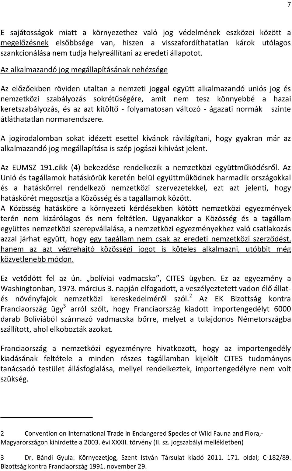 Az alkalmazandó jog megállapításának nehézsége Az előzőekben röviden utaltan a nemzeti joggal együtt alkalmazandó uniós jog és nemzetközi szabályozás sokrétűségére, amit nem tesz könnyebbé a hazai