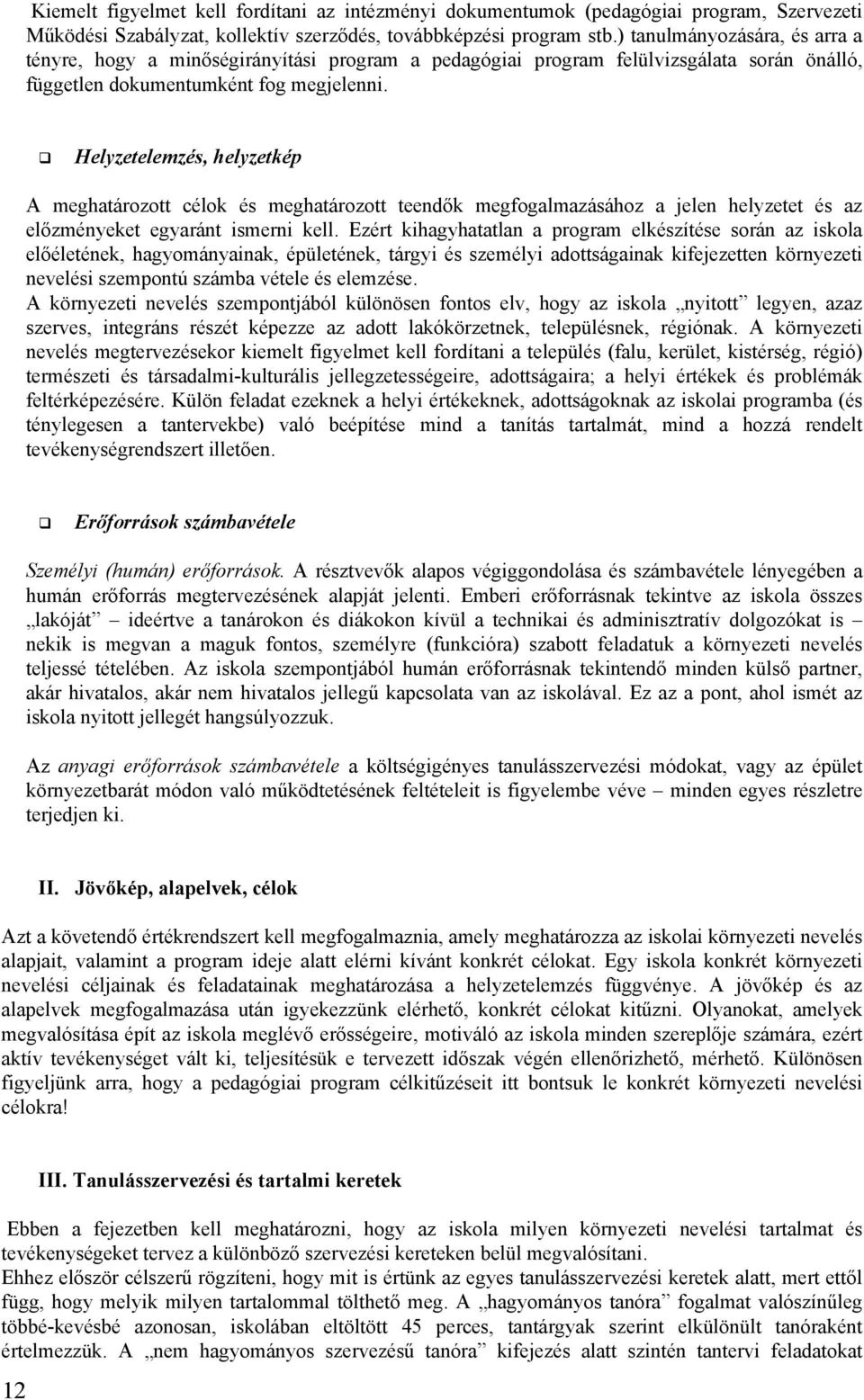 Helyzetelemzés, helyzetkép A meghatározott célok és meghatározott teendők megfogalmazásához a jelen helyzetet és az előzményeket egyaránt ismerni kell.