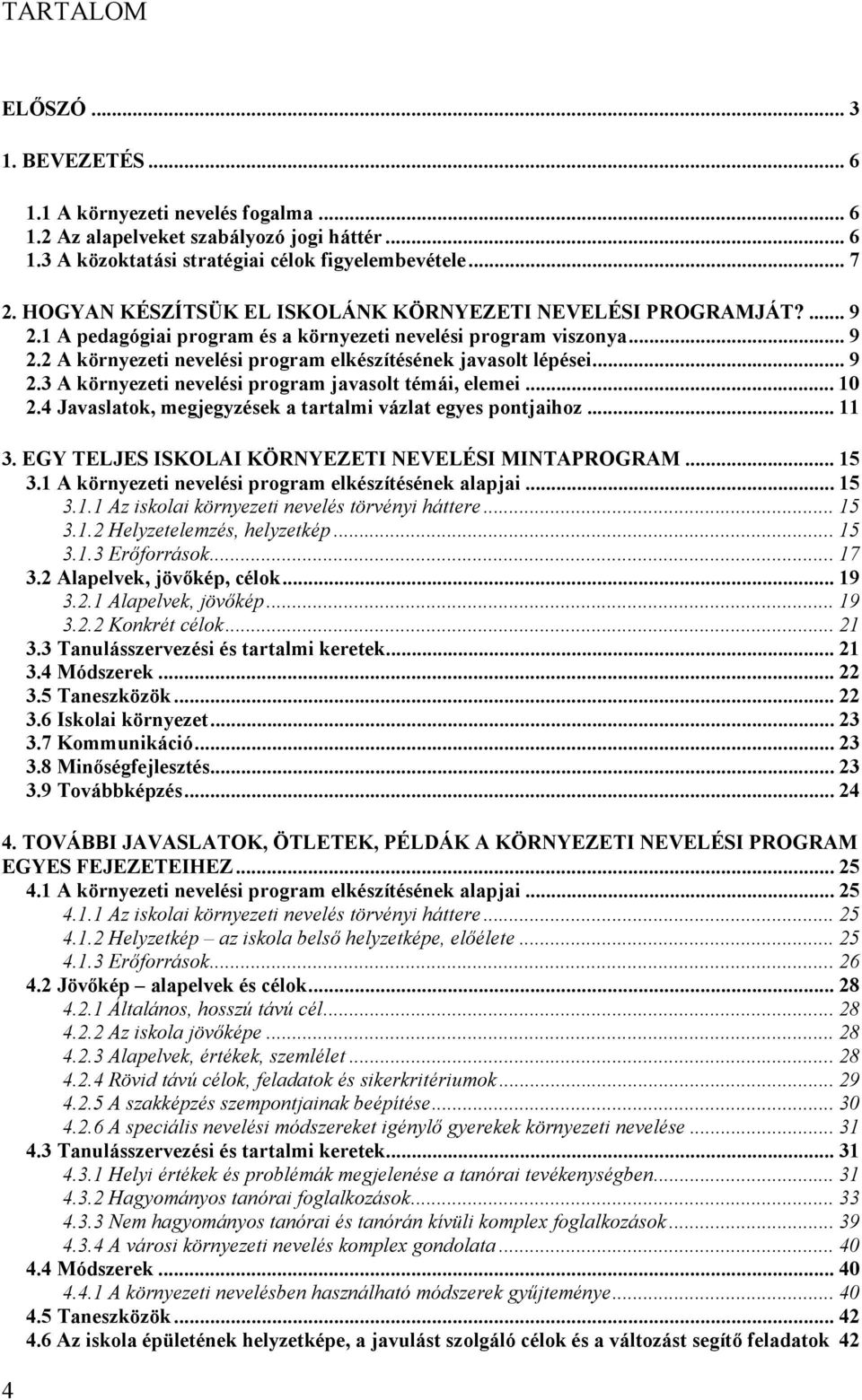 .. 9 2.3 A környezeti nevelési program javasolt témái, elemei... 10 2.4 Javaslatok, megjegyzések a tartalmi vázlat egyes pontjaihoz... 11 3. EGY TELJES ISKOLAI KÖRNYEZETI NEVELÉSI MINTAPROGRAM... 15 3.