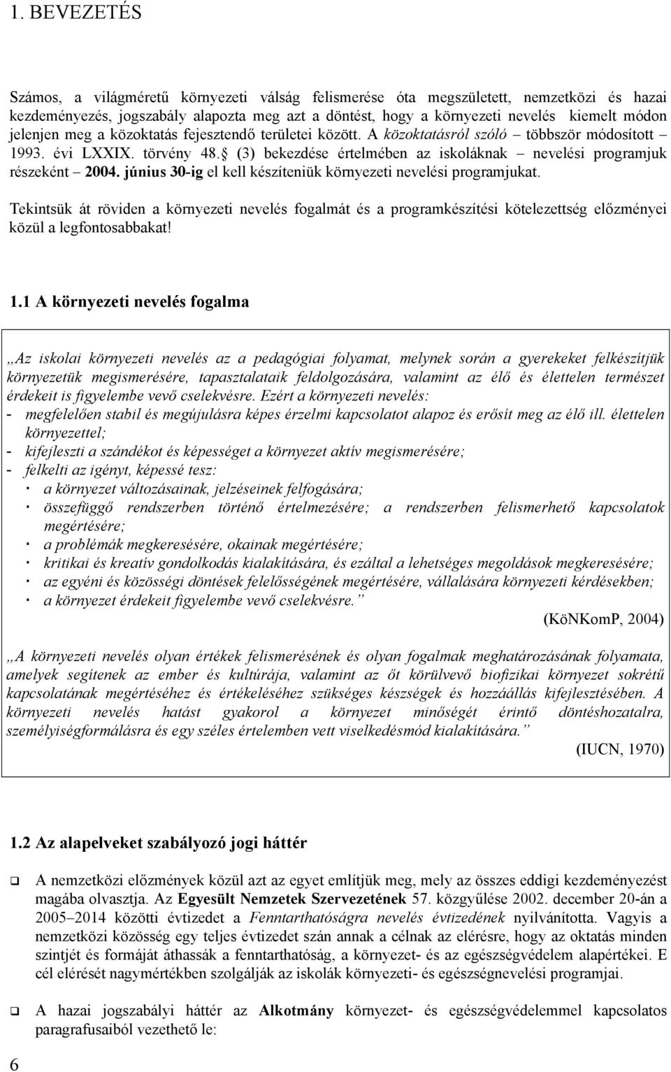 (3) bekezdése értelmében az iskoláknak nevelési programjuk részeként 2004. június 30-ig el kell készíteniük környezeti nevelési programjukat.