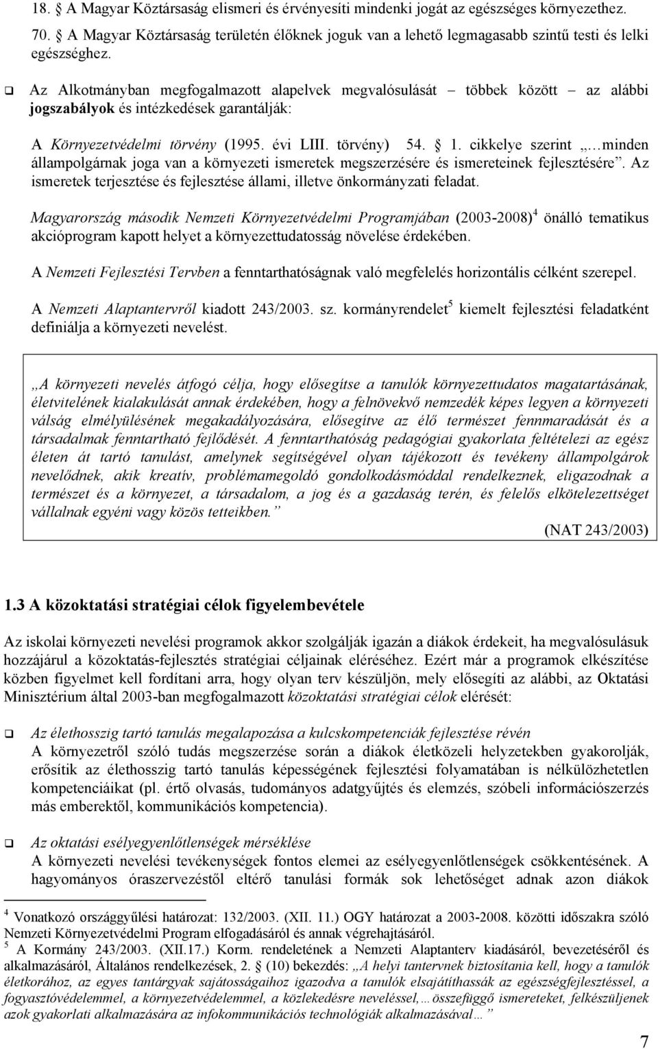 cikkelye szerint minden állampolgárnak joga van a környezeti ismeretek megszerzésére és ismereteinek fejlesztésére. Az ismeretek terjesztése és fejlesztése állami, illetve önkormányzati feladat.