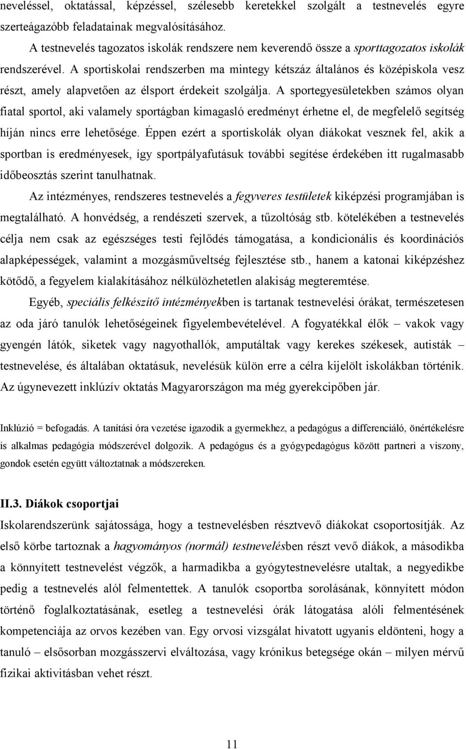 A sportiskolai rendszerben ma mintegy kétszáz általános és középiskola vesz részt, amely alapvetően az élsport érdekeit szolgálja.