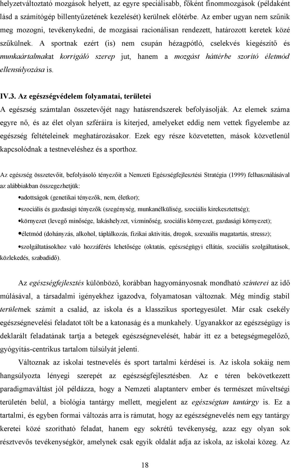 A sportnak ezért (is) nem csupán hézagpótló, cselekvés kiegészítő és munkaártalmakat korrigáló szerep jut, hanem a mozgást háttérbe szorító életmód ellensúlyozása is. IV.3.