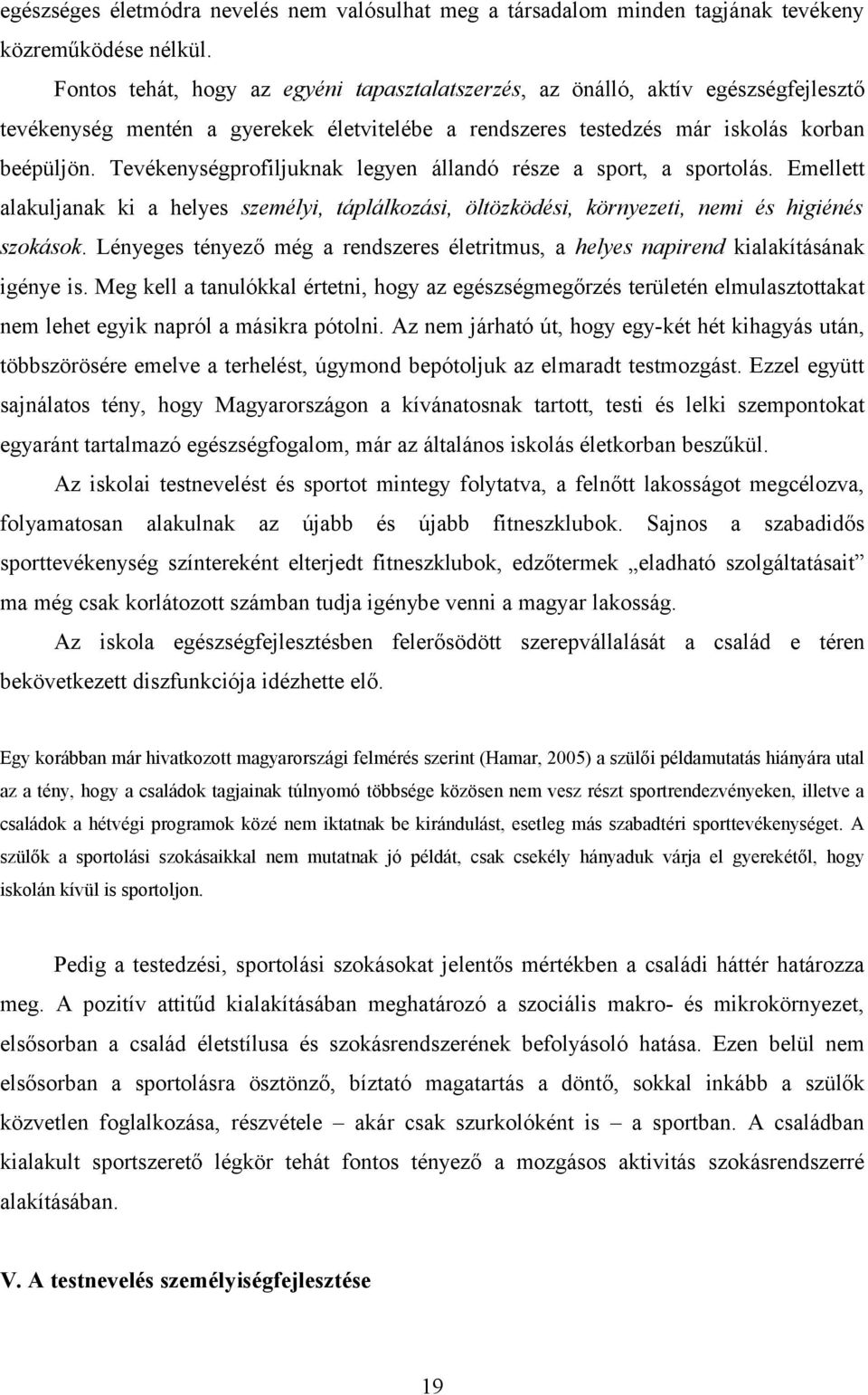 Tevékenységprofiljuknak legyen állandó része a sport, a sportolás. Emellett alakuljanak ki a helyes személyi, táplálkozási, öltözködési, környezeti, nemi és higiénés szokások.