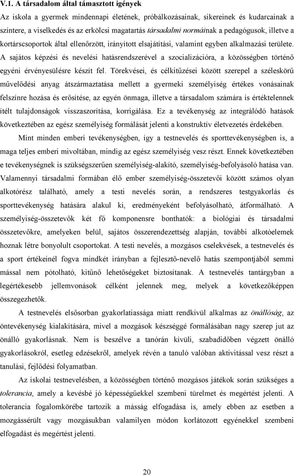 A sajátos képzési és nevelési hatásrendszerével a szocializációra, a közösségben történő egyéni érvényesülésre készít fel.