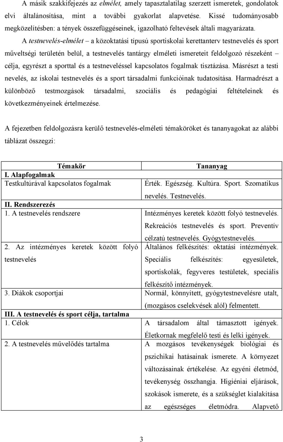 A testnevelés-elmélet a közoktatási típusú sportiskolai kerettanterv testnevelés és sport műveltségi területén belül, a testnevelés tantárgy elméleti ismereteit feldolgozó részeként célja, egyrészt a