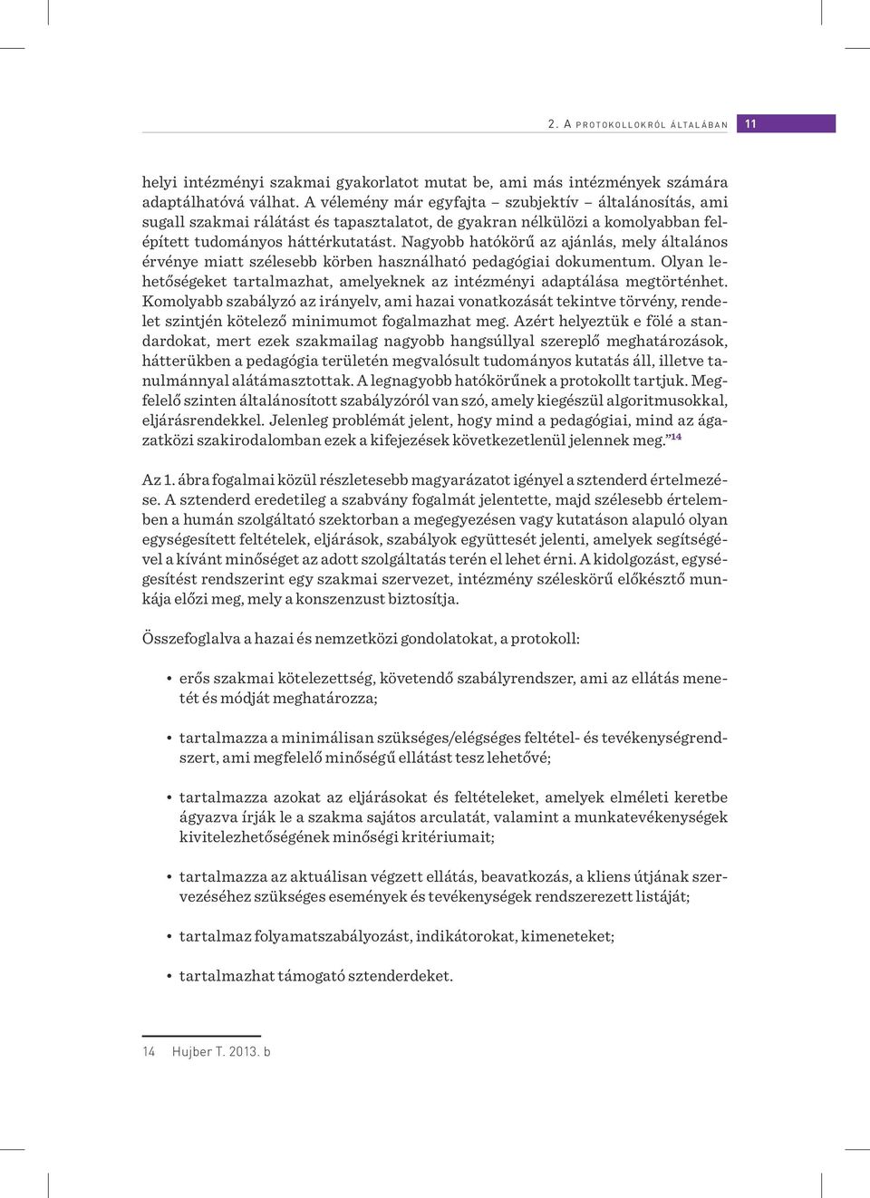 Nagyobb hatókörű az ajánlás, mely általános érvénye miatt szélesebb körben használható pedagógiai dokumentum. Olyan lehetőségeket tartalmazhat, amelyeknek az intézményi adaptálása megtörténhet.