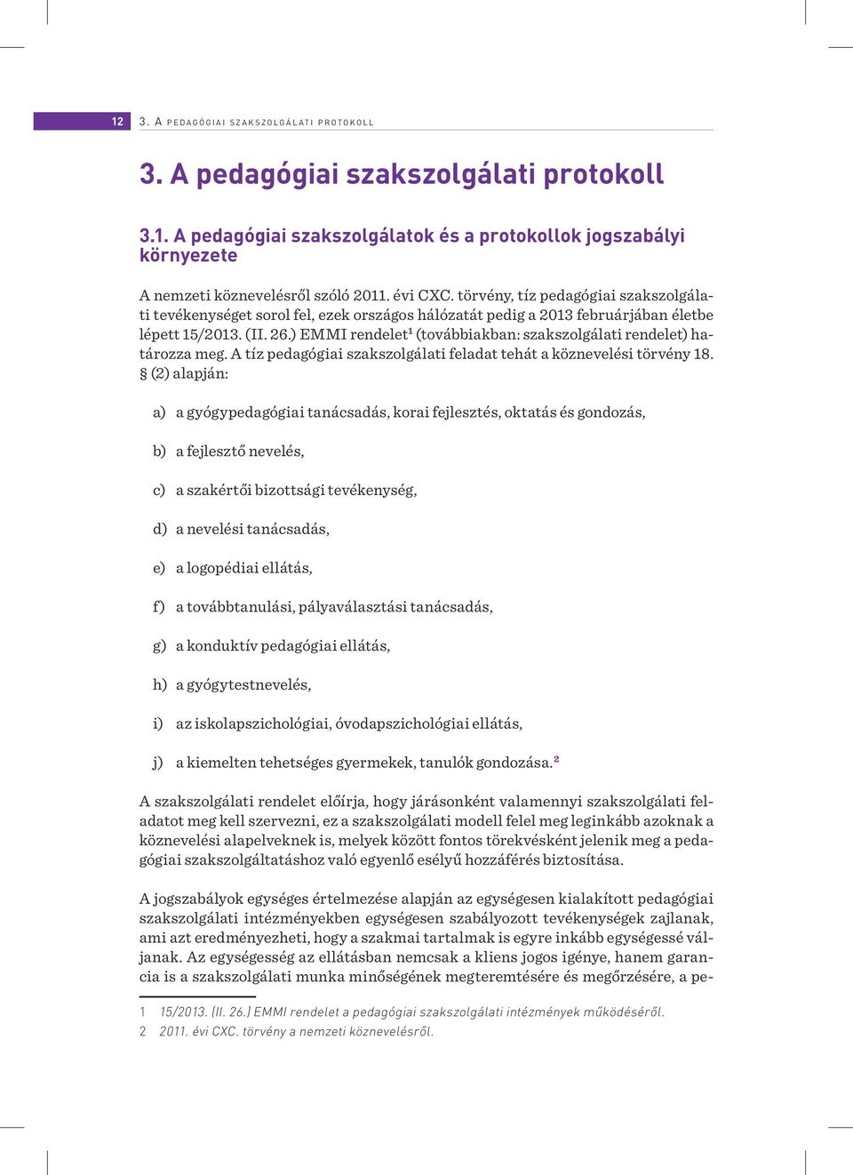 ) EMMI rendelet 1 (továbbiakban: szakszolgálati rendelet) határozza meg. A tíz pedagógiai szakszolgálati feladat tehát a köznevelési törvény 18.