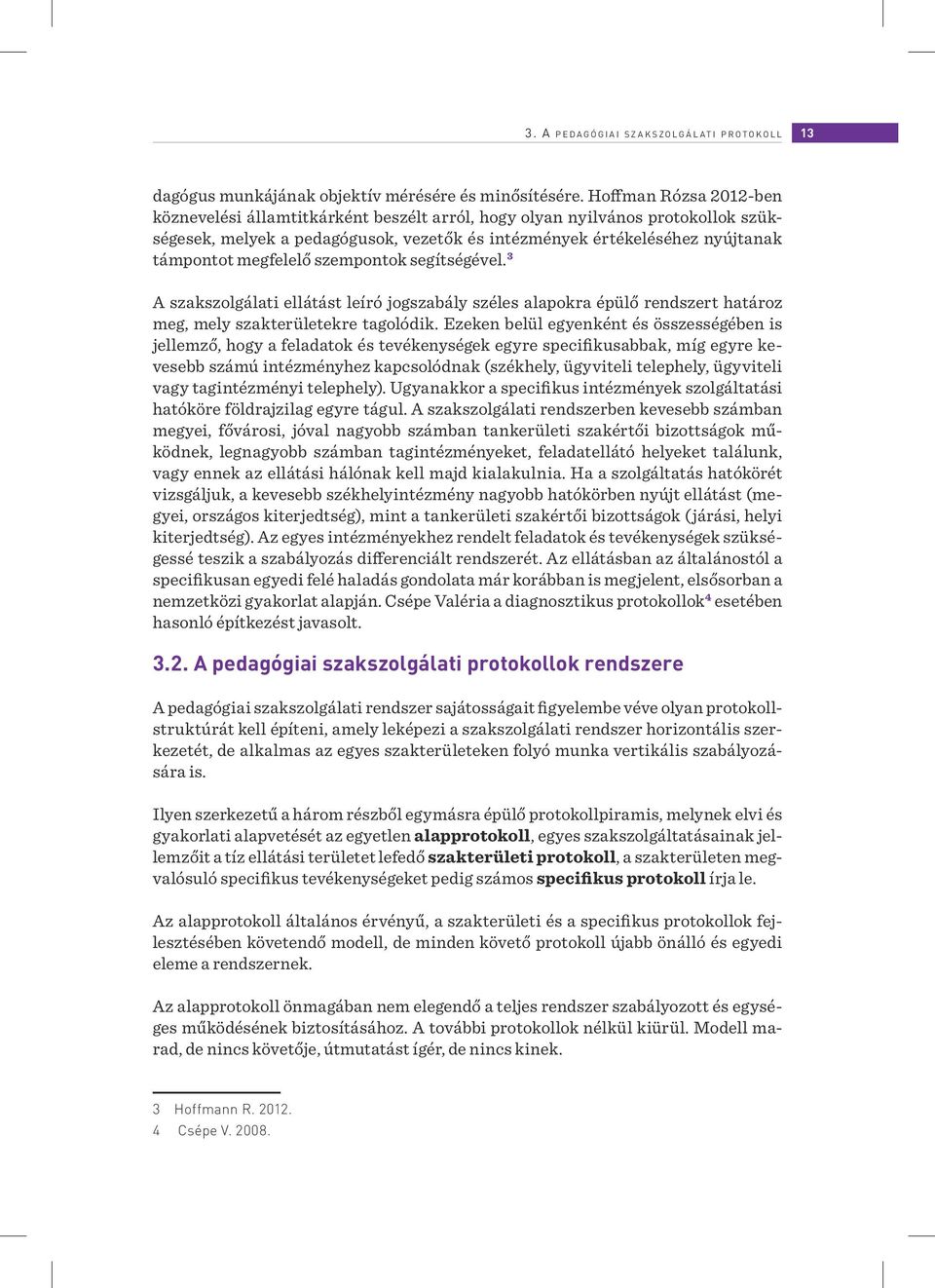 megfelelő szempontok segítségével. 3 A szakszolgálati ellátást leíró jogszabály széles alapokra épülő rendszert határoz meg, mely szakterületekre tagolódik.