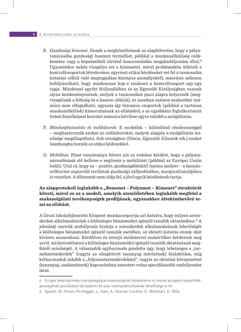 4 Ugyanakkor nehéz vizsgálni ezt a kimenetet, mivel problémákba ütközik a kontrollcsoportok létrehozása: egyrészt etikai kérdéseket vet fel a tanácsadás kutatási célból való megtagadása bizonyos