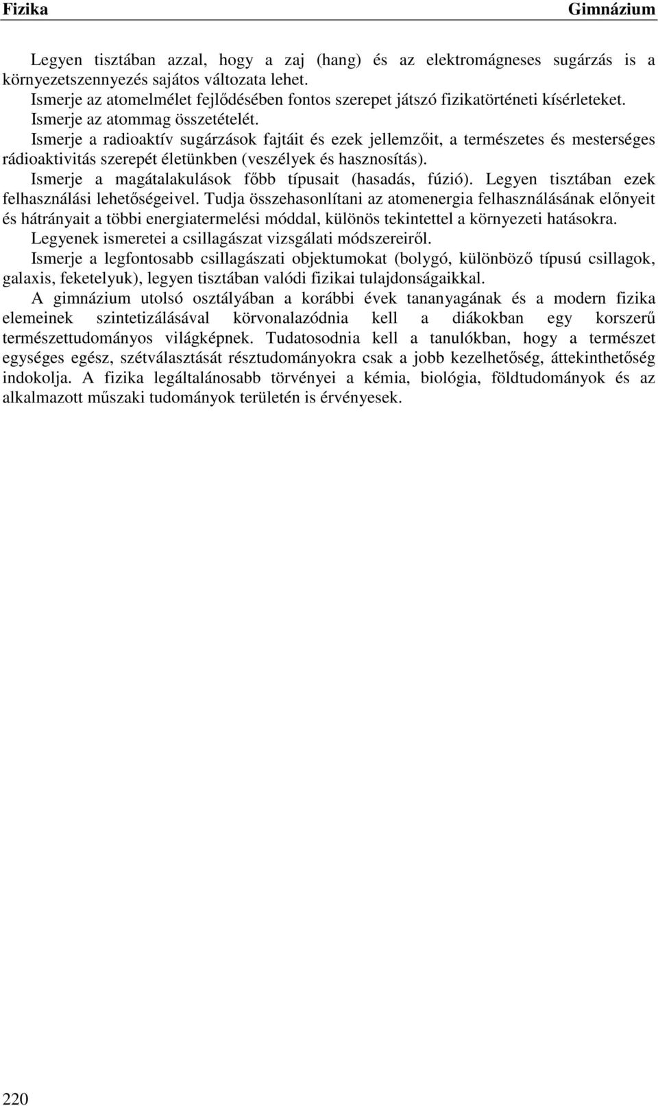 Ismerje a radioaktív sugárzások fajtáit és ezek jellemzőit, a természetes és mesterséges rádioaktivitás szerepét életünkben (veszélyek és hasznosítás).