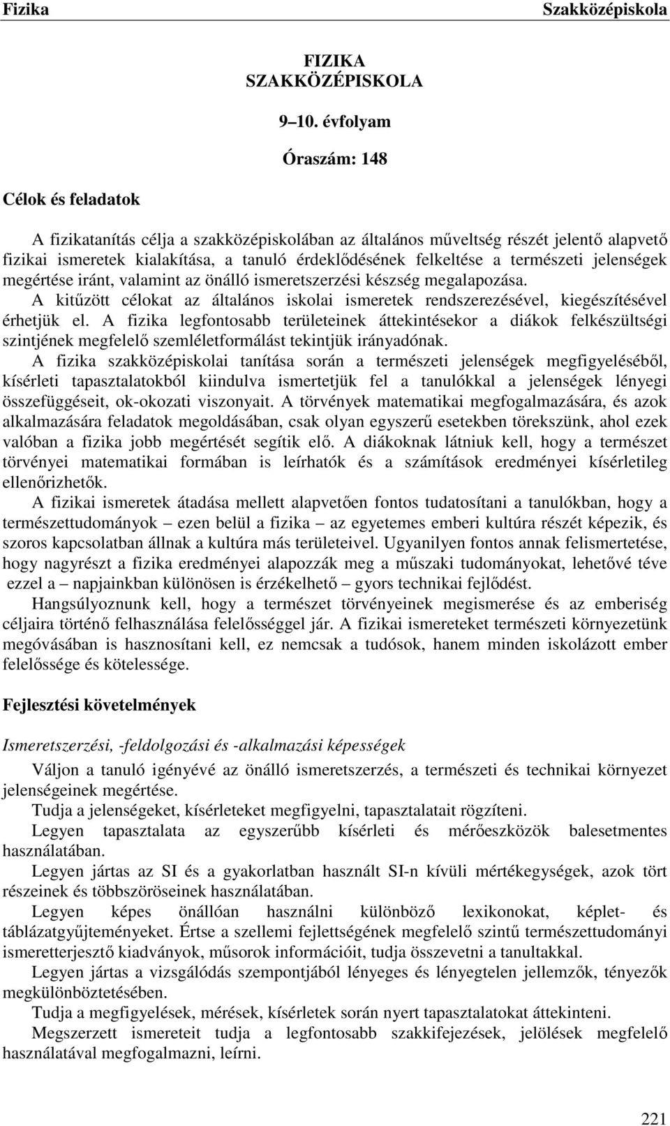 természeti jelenségek megértése iránt, valamint az önálló ismeretszerzési készség megalapozása. A kitűzött célokat az általános iskolai ismeretek rendszerezésével, kiegészítésével érhetjük el.