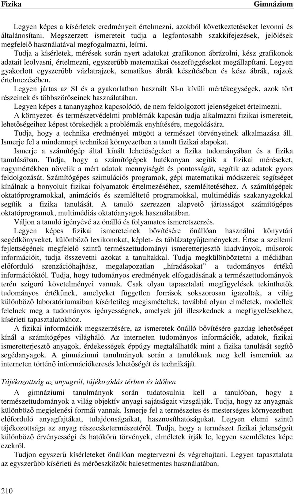 Tudja a kísérletek, mérések során nyert adatokat grafikonon ábrázolni, kész grafikonok adatait leolvasni, értelmezni, egyszerűbb matematikai összefüggéseket megállapítani.