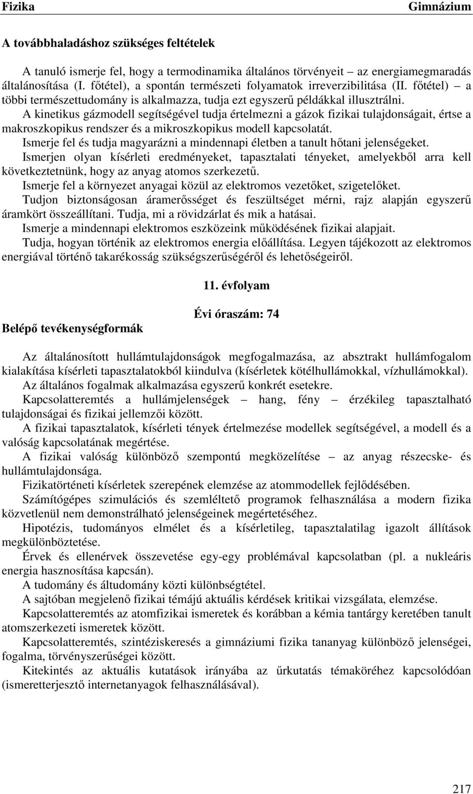 A kinetikus gázmodell segítségével tudja értelmezni a gázok fizikai tulajdonságait, értse a makroszkopikus rendszer és a mikroszkopikus modell kapcsolatát.