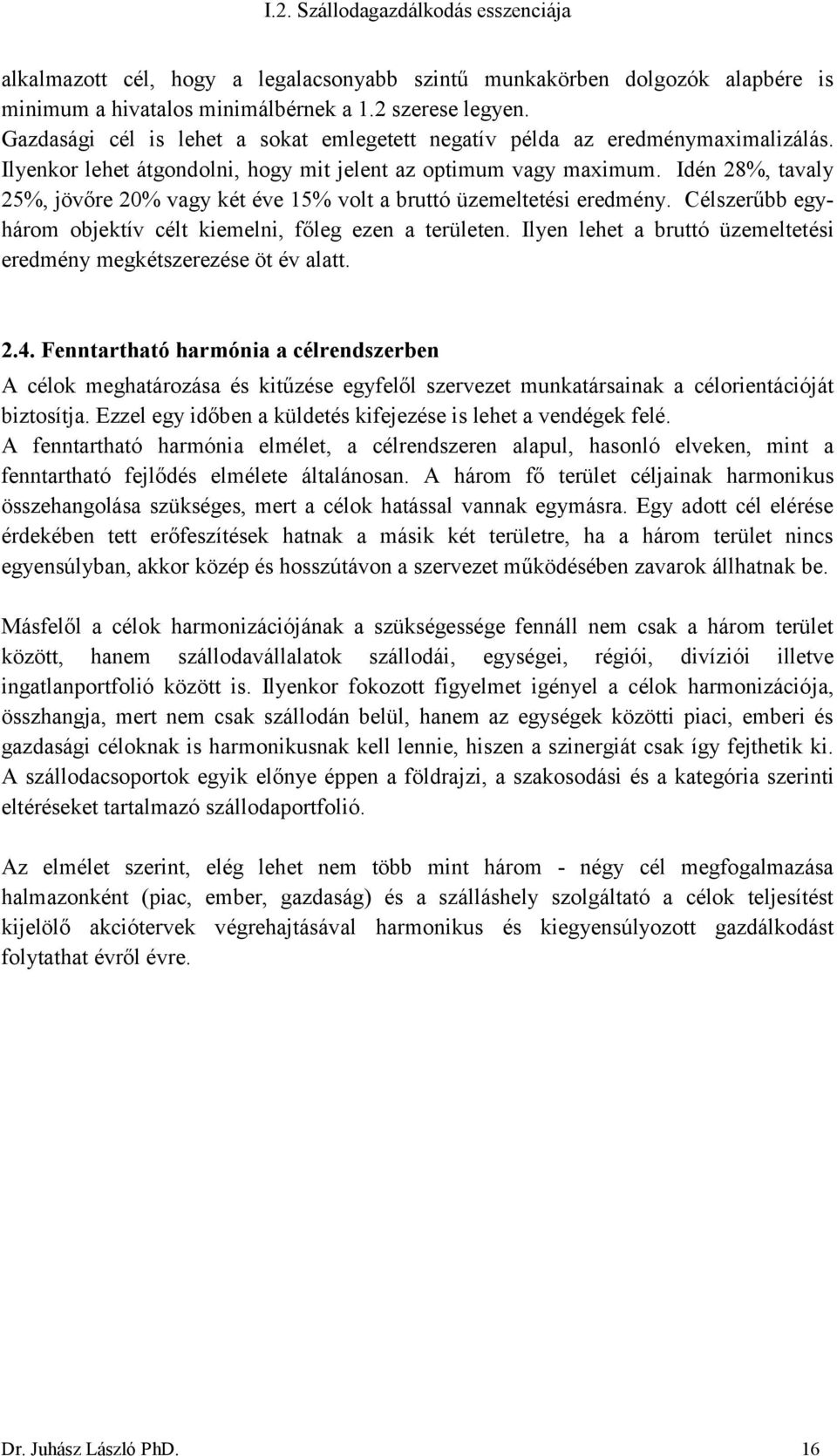 Idén 28%, tavaly 25%, jövőre 20% vagy két éve 15% volt a bruttó üzemeltetési eredmény. Célszerűbb egyhárom objektív célt kiemelni, főleg ezen a területen.