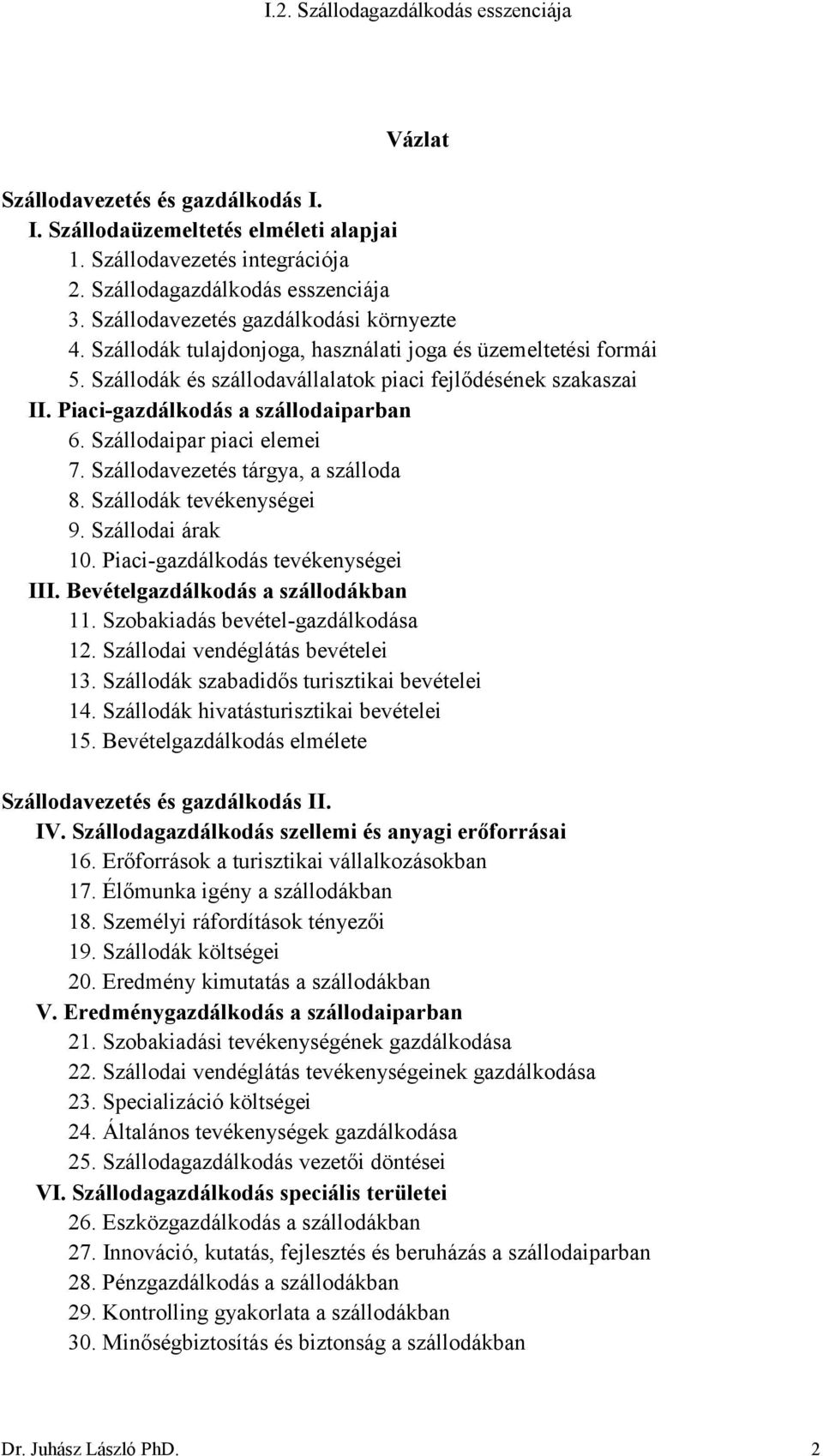 Szállodavezetés tárgya, a szálloda 8. Szállodák tevékenységei 9. Szállodai árak 10. Piaci-gazdálkodás tevékenységei III. Bevételgazdálkodás a szállodákban 11. Szobakiadás bevétel-gazdálkodása 12.